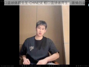 CHINESE粗口篮球体育生生-CHINESE 粗口篮球体育生：激情四溢的热血战场