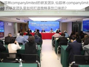 仙踪林companylimited的研发团队 仙踪林 companylimited 的研发团队是如何打造独特茶饮口味的？