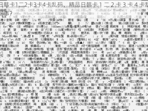 精品日韩卡1二2卡3卡4卡乱码、精品日韩卡 1 二 2 卡 3 卡 4 卡乱码是怎么回事？