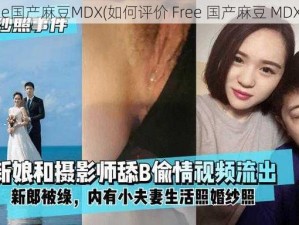 Free国产麻豆MDX(如何评价 Free 国产麻豆 MDX？)