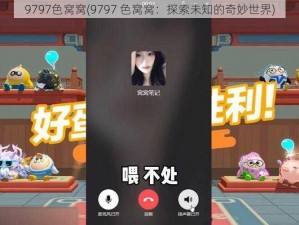 9797色窝窝(9797 色窝窝：探索未知的奇妙世界)