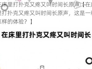 在床里打扑克又疼又叫时间长原声【在床里打扑克又疼又叫时间长原声，这是一种怎样的体验？】