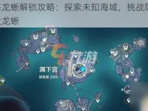 原神深海龙蜥解锁攻略：探索未知海域，挑战隐藏任务，解锁强大龙蜥