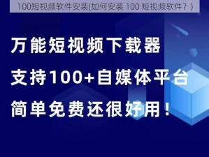 100短视频软件安装(如何安装 100 短视频软件？)