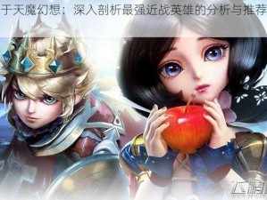 关于天魔幻想：深入剖析最强近战英雄的分析与推荐详解