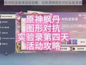 原神图形对抗实验录活动攻略：玩转原神图形对抗实验录游戏指南