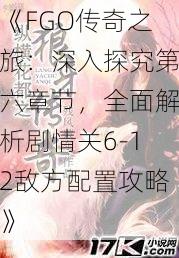 《FGO传奇之旅：深入探究第六章节，全面解析剧情关6-12敌方配置攻略》