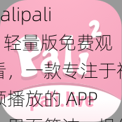 palipali2 轻量版免费观看，一款专注于视频播放的 APP，界面简洁，操作方便