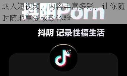 成人短视频，内容丰富多彩，让你随时随地享受极致体验