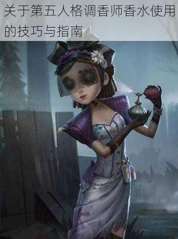 关于第五人格调香师香水使用的技巧与指南