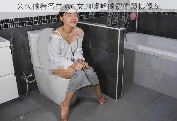 久久偷看各类 wc 女厕嘘嘘偷窃偷窥摄像头