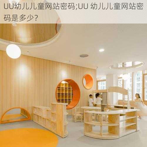 UU幼儿儿童网站密码;UU 幼儿儿童网站密码是多少？