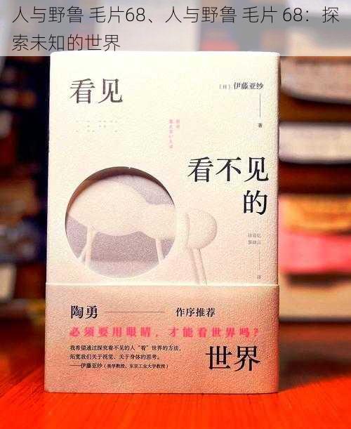 人与野鲁 毛片68、人与野鲁 毛片 68：探索未知的世界