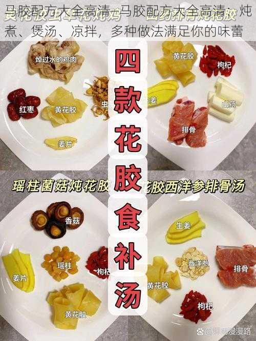 马胶配方大全高清—马胶配方大全高清：炖煮、煲汤、凉拌，多种做法满足你的味蕾