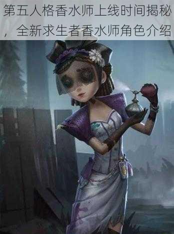 第五人格香水师上线时间揭秘，全新求生者香水师角色介绍