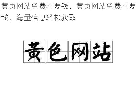 黄页网站免费不要钱、黄页网站免费不要钱，海量信息轻松获取