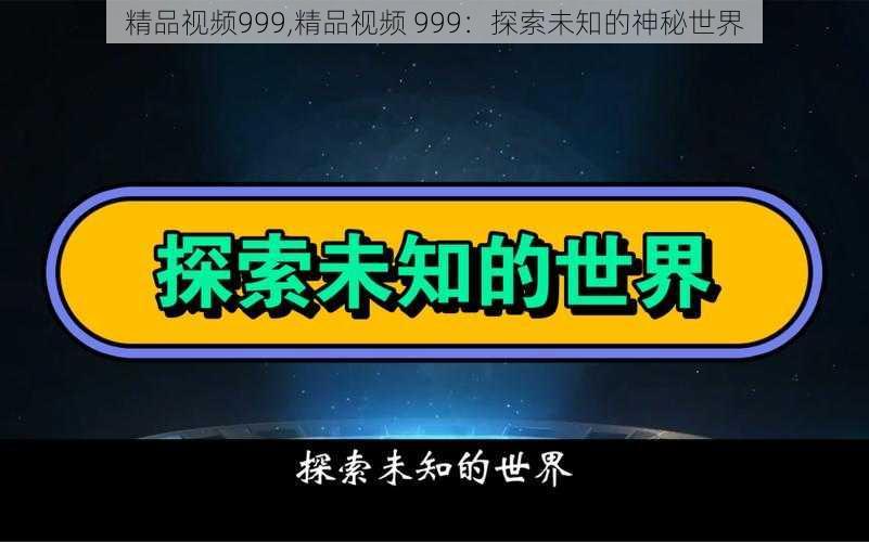 精品视频999,精品视频 999：探索未知的神秘世界