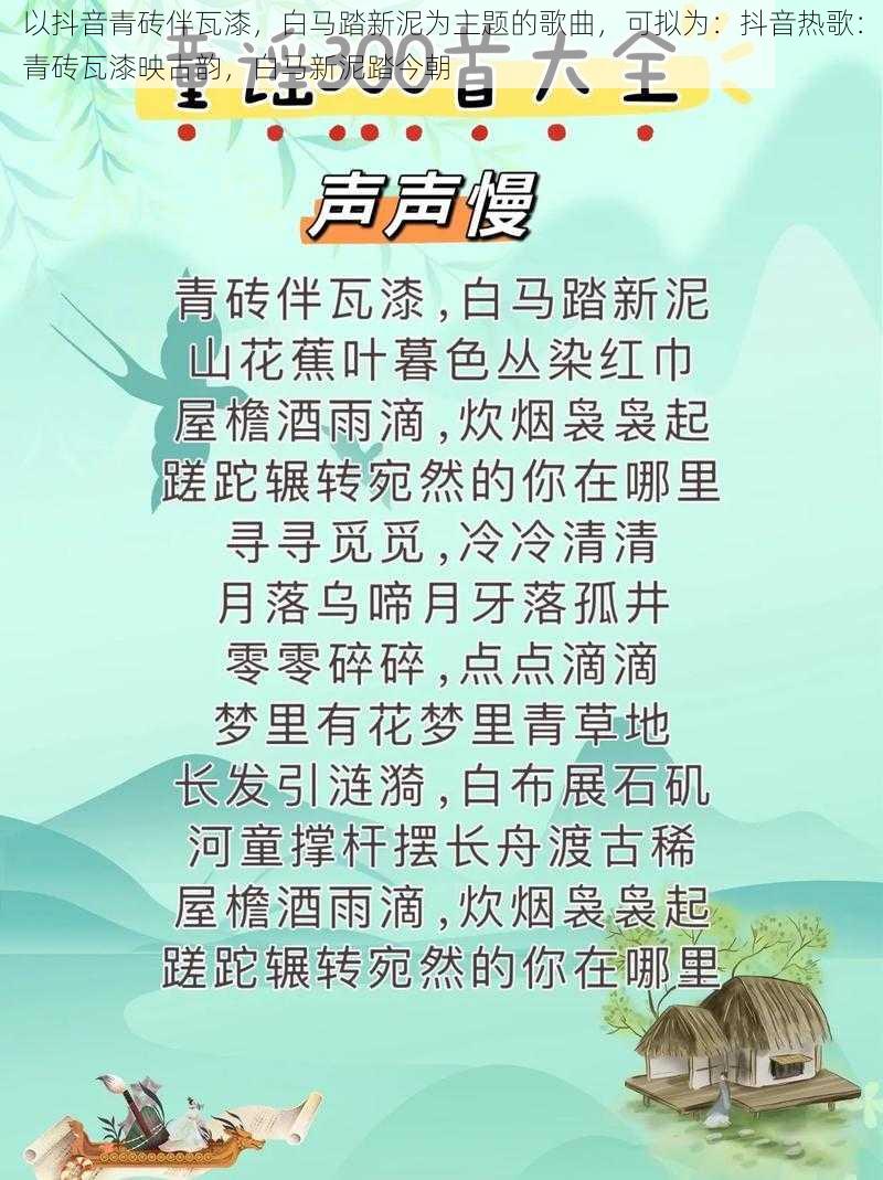 以抖音青砖伴瓦漆，白马踏新泥为主题的歌曲，可拟为：抖音热歌：青砖瓦漆映古韵，白马新泥踏今朝