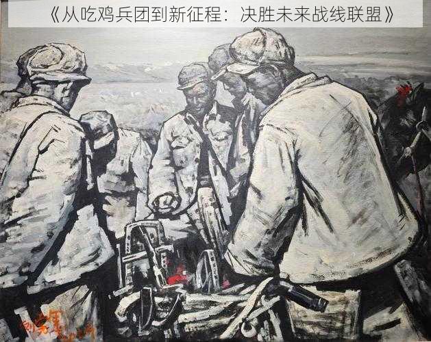 《从吃鸡兵团到新征程：决胜未来战线联盟》