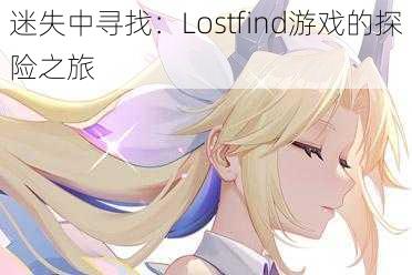 迷失中寻找：Lostfind游戏的探险之旅