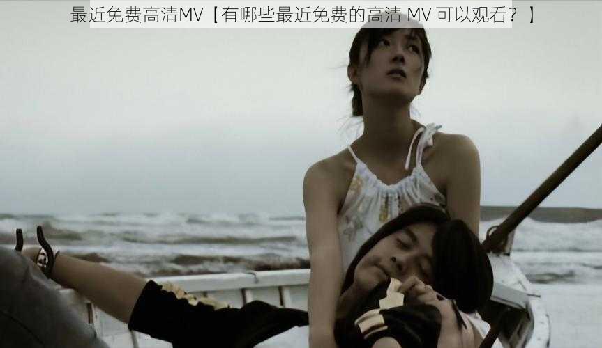 最近免费高清MV【有哪些最近免费的高清 MV 可以观看？】