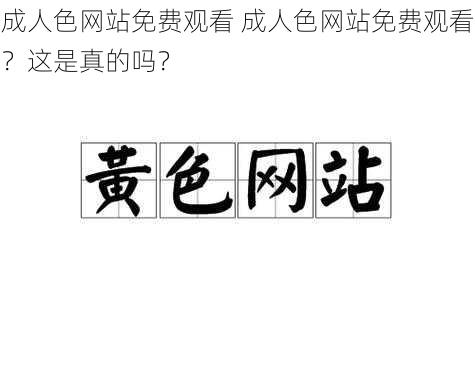 成人色网站免费观看 成人色网站免费观看？这是真的吗？