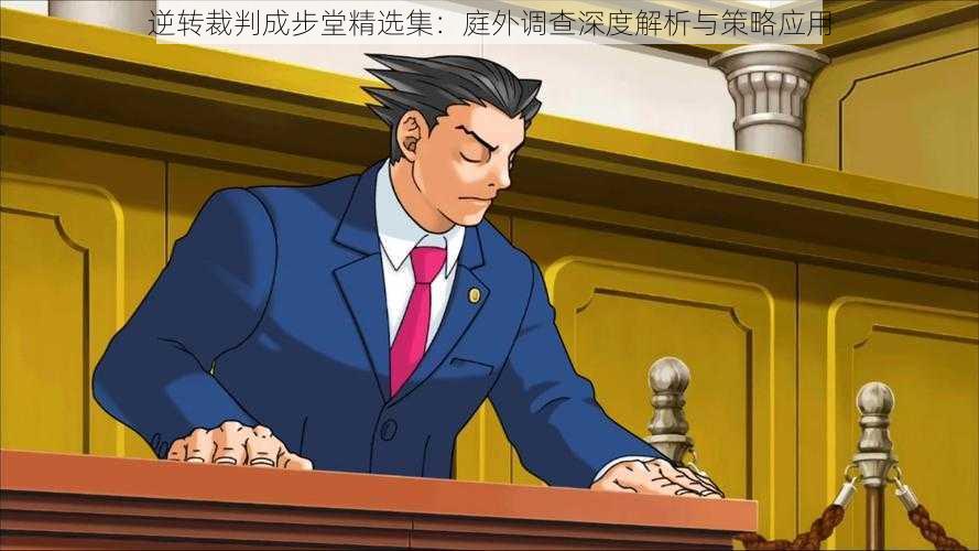 逆转裁判成步堂精选集：庭外调查深度解析与策略应用