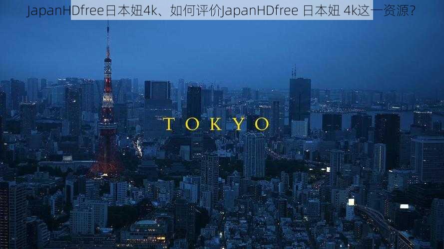 JapanHDfree日本妞4k、如何评价JapanHDfree 日本妞 4k这一资源？