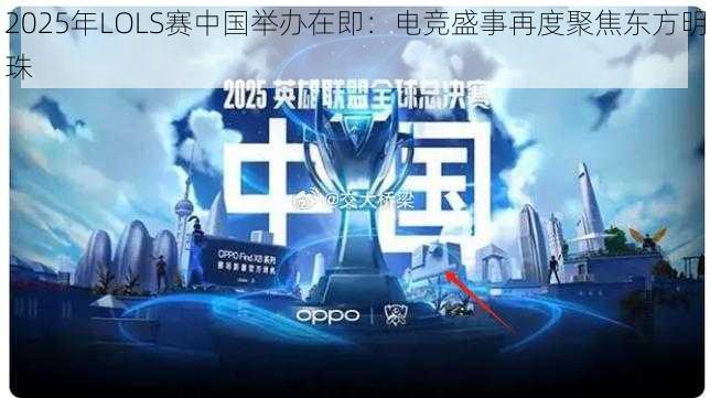 2025年LOLS赛中国举办在即：电竞盛事再度聚焦东方明珠