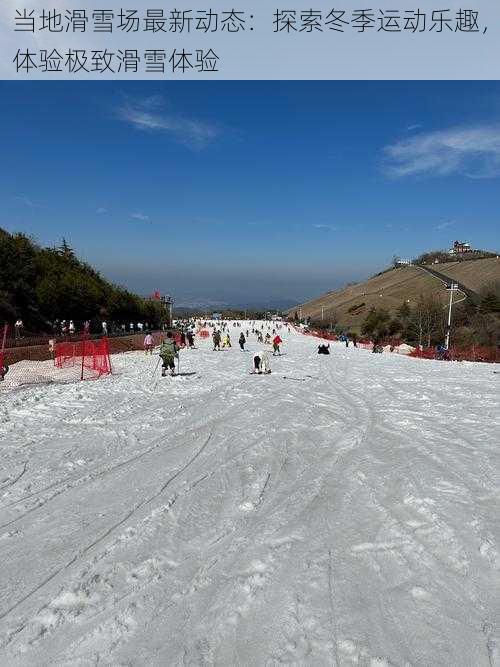 当地滑雪场最新动态：探索冬季运动乐趣，体验极致滑雪体验