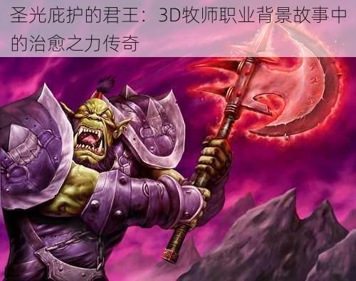 圣光庇护的君王：3D牧师职业背景故事中的治愈之力传奇